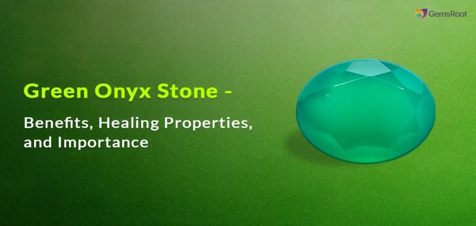 Green Onyx Stone - Benefits, Healing Properties and Importance