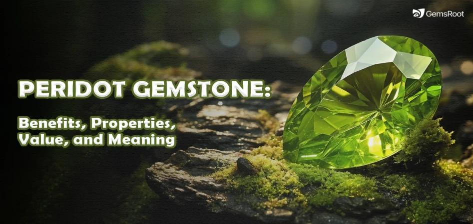 Peridot Gemstone: Benefits, Properties, Value, and Meaning